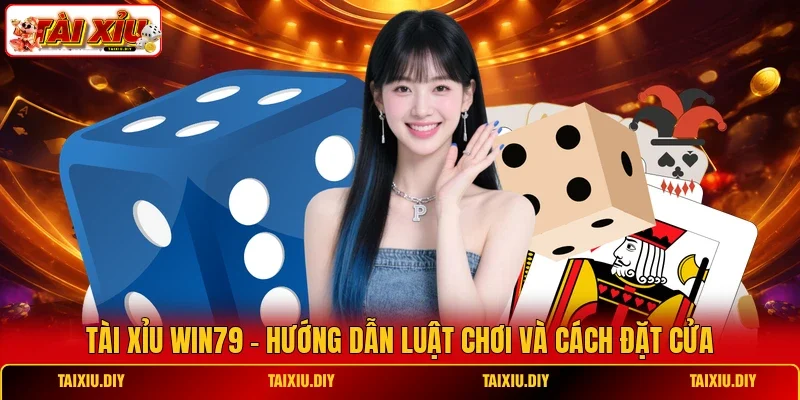 Tài Xỉu Win79 - Hướng Dẫn Luật Chơi Và Cách Đặt Cửa